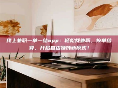 东方线上兼职一单一结app：轻松找兼职，按单结算，开启自由赚钱新模式！