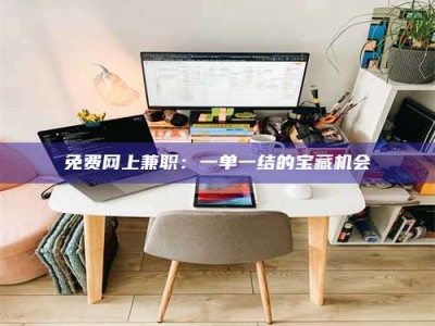 东方免费网上兼职：一单一结的宝藏机会