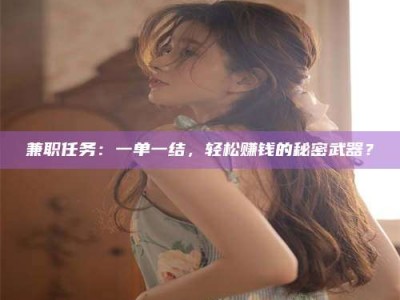 东方兼职任务：一单一结，轻松赚钱的秘密武器？