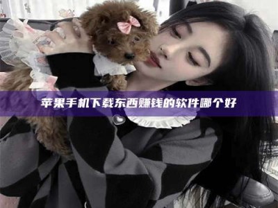 东方苹果手机下载东西赚钱的软件哪个好