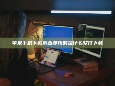 东方苹果手机下载东西赚钱的是什么软件下载